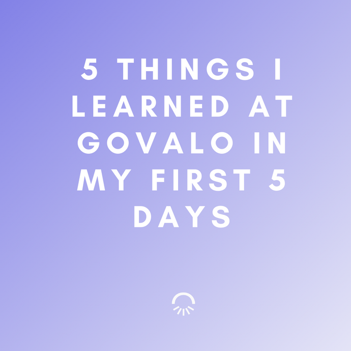 The 5 things I learned in my first 5 days at Govalo