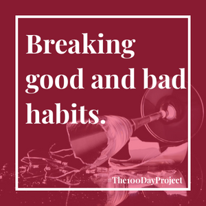 Breaking good and bad habits.