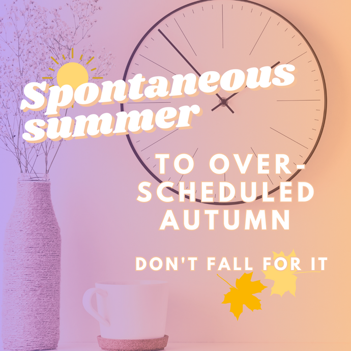 Spontaneous summer to over scheduled autumn — don't fall for it 🍂