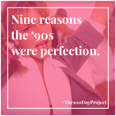 Nine reasons the '90s were perfection.